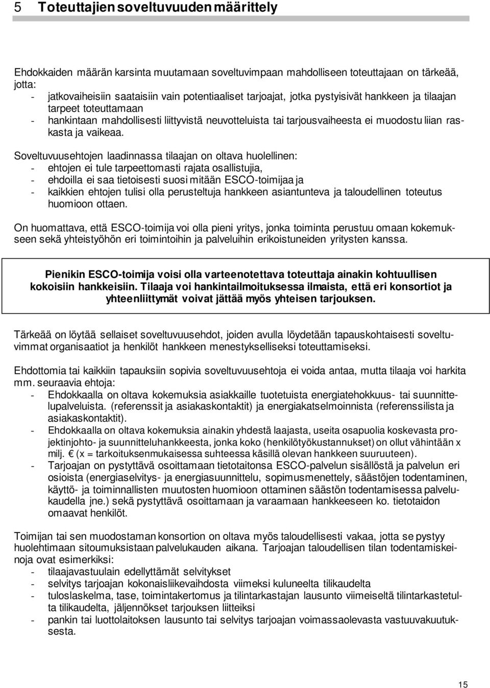 Soveltuvuusehtojen laadinnassa tilaajan on oltava huolellinen: - ehtojen ei tule tarpeettomasti rajata osallistujia, - ehdoilla ei saa tietoisesti suosi mitään ESCO-toimijaa ja - kaikkien ehtojen