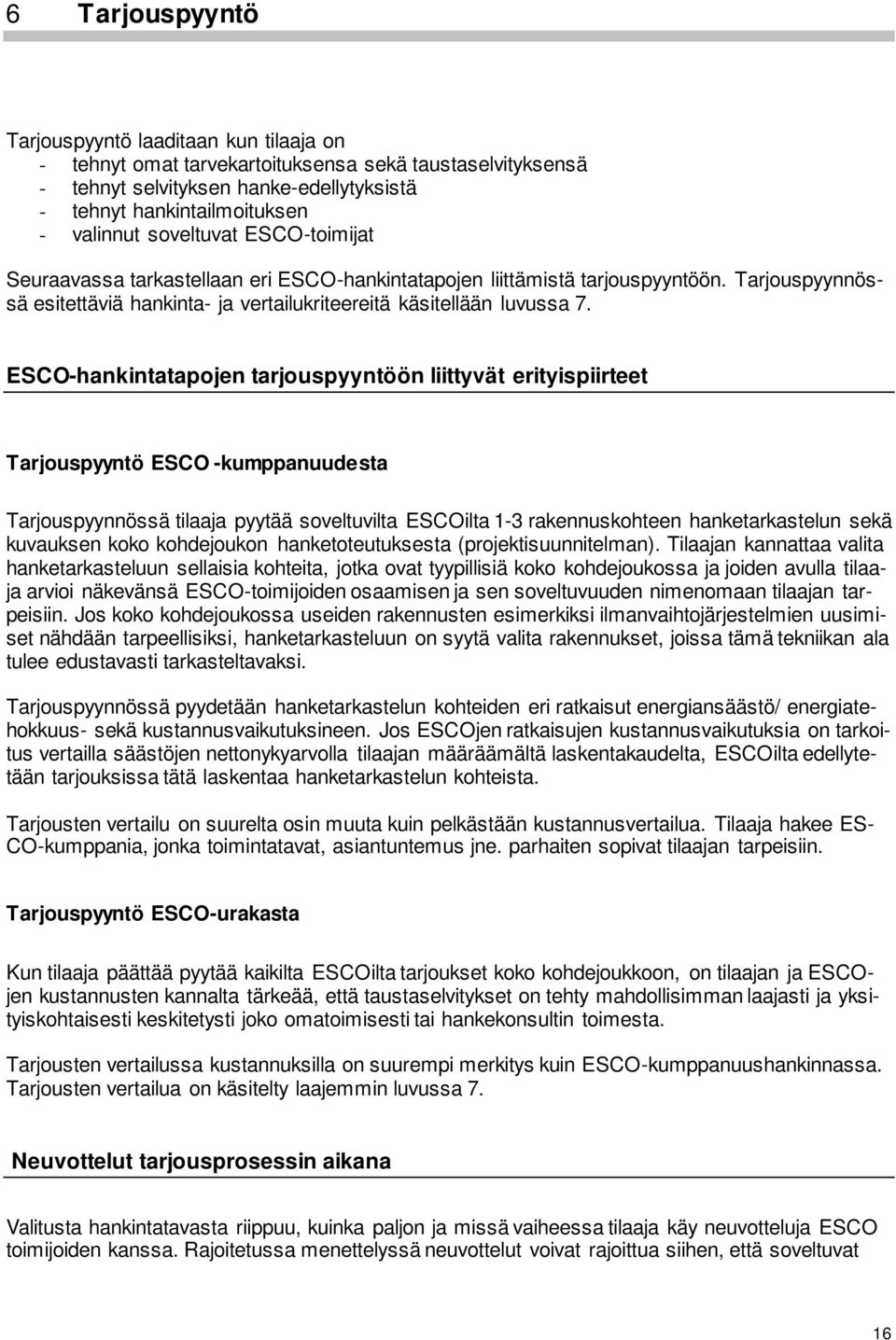 ESCO-hankintatapojen tarjouspyyntöön liittyvät erityispiirteet Tarjouspyyntö ESCO -kumppanuudesta Tarjouspyynnössä tilaaja pyytää soveltuvilta ESCOilta 1-3 rakennuskohteen hanketarkastelun sekä