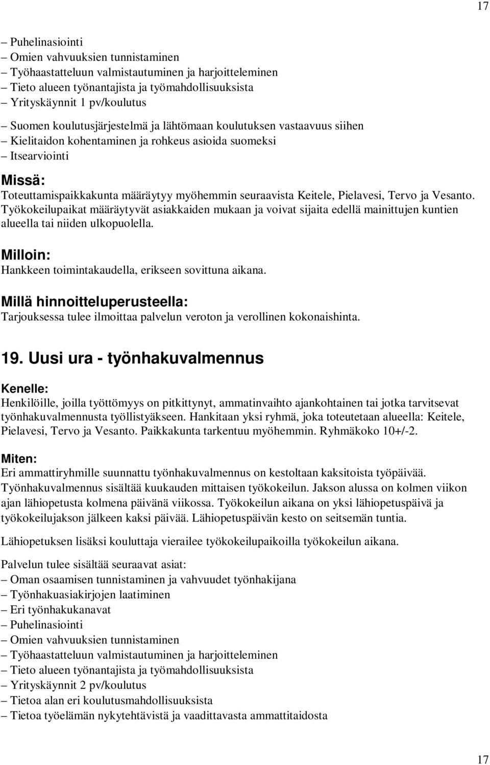 Pielavesi, Tervo ja Vesanto. Työkokeilupaikat määräytyvät asiakkaiden mukaan ja voivat sijaita edellä mainittujen kuntien alueella tai niiden ulkopuolella.