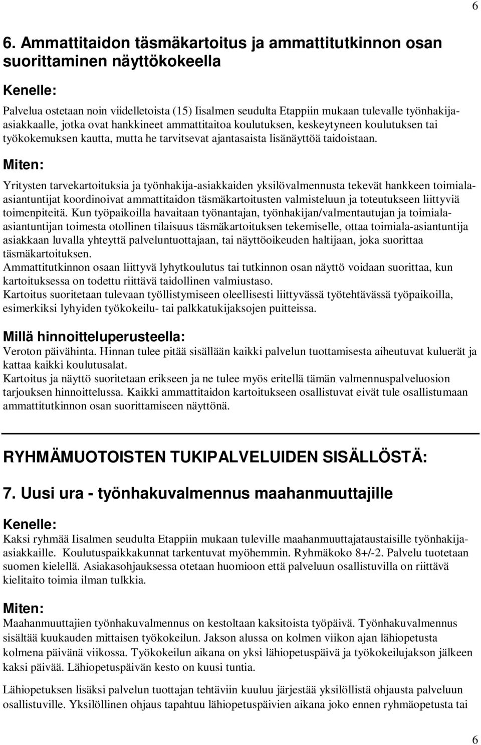 Yritysten tarvekartoituksia ja työnhakija-asiakkaiden yksilövalmennusta tekevät hankkeen toimialaasiantuntijat koordinoivat ammattitaidon täsmäkartoitusten valmisteluun ja toteutukseen liittyviä