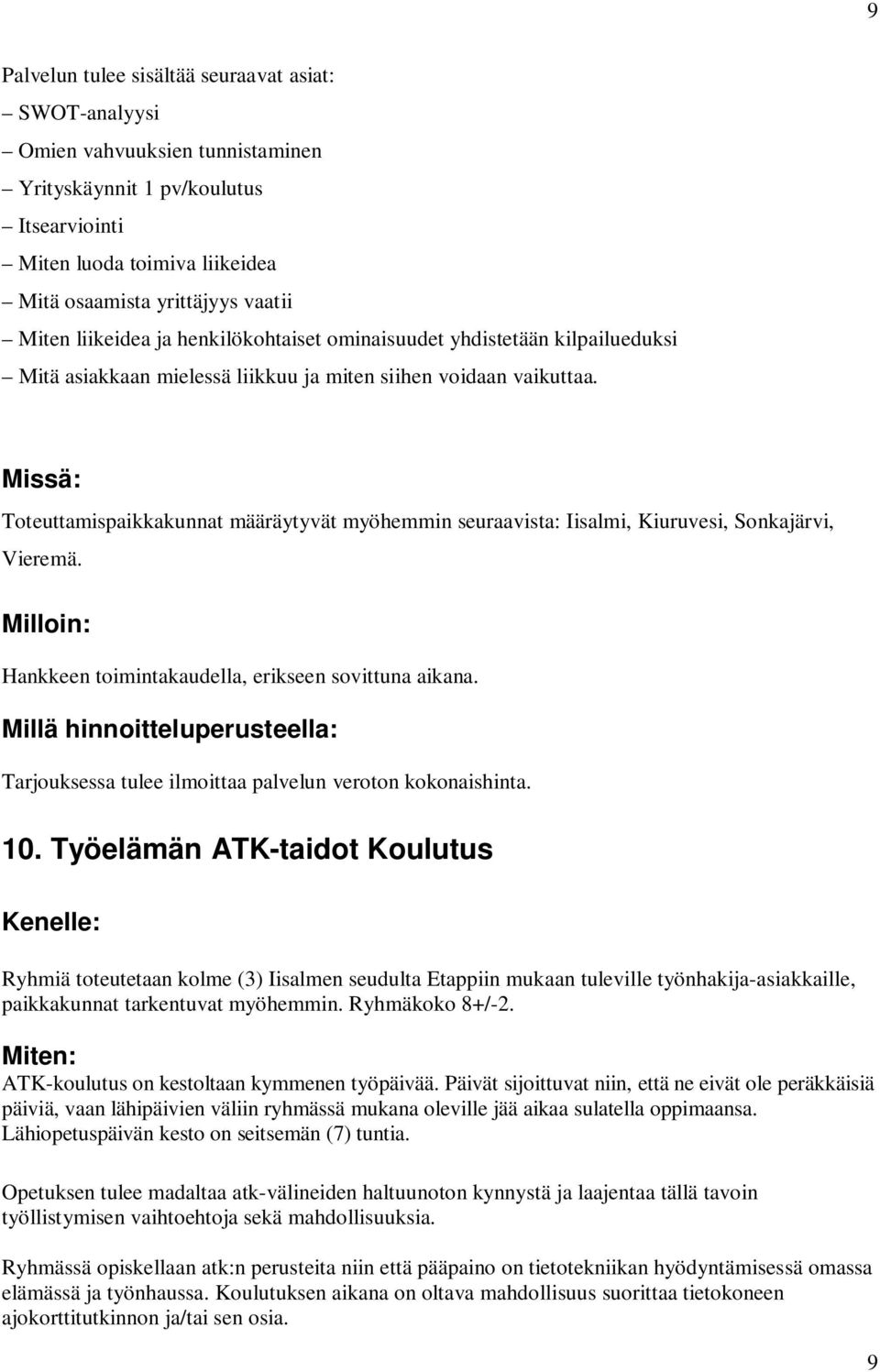 Toteuttamispaikkakunnat määräytyvät myöhemmin seuraavista: Iisalmi, Kiuruvesi, Sonkajärvi, Vieremä. Hankkeen toimintakaudella, erikseen sovittuna aikana.