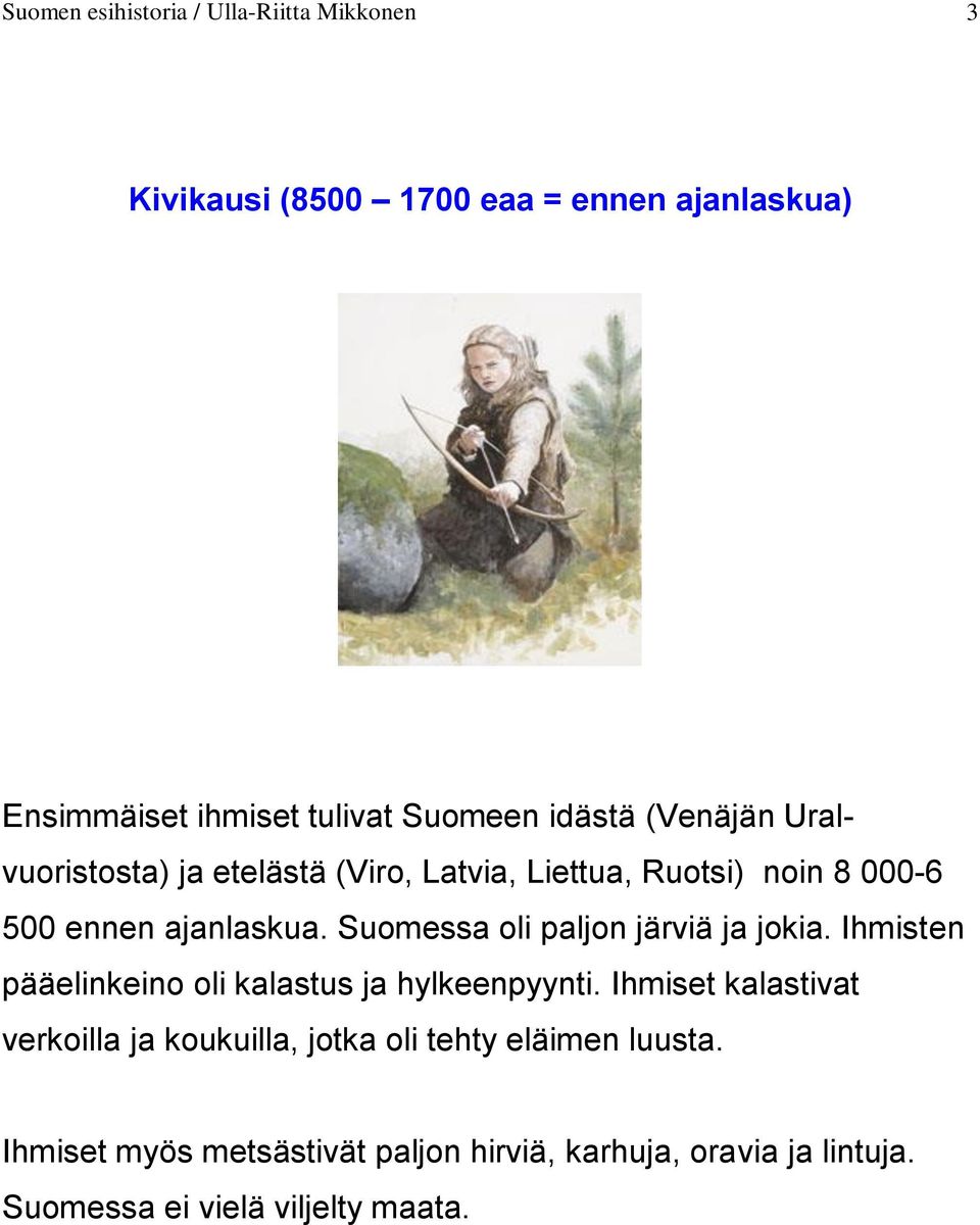 Suomessa oli paljon järviä ja jokia. Ihmisten pääelinkeino oli kalastus ja hylkeenpyynti.
