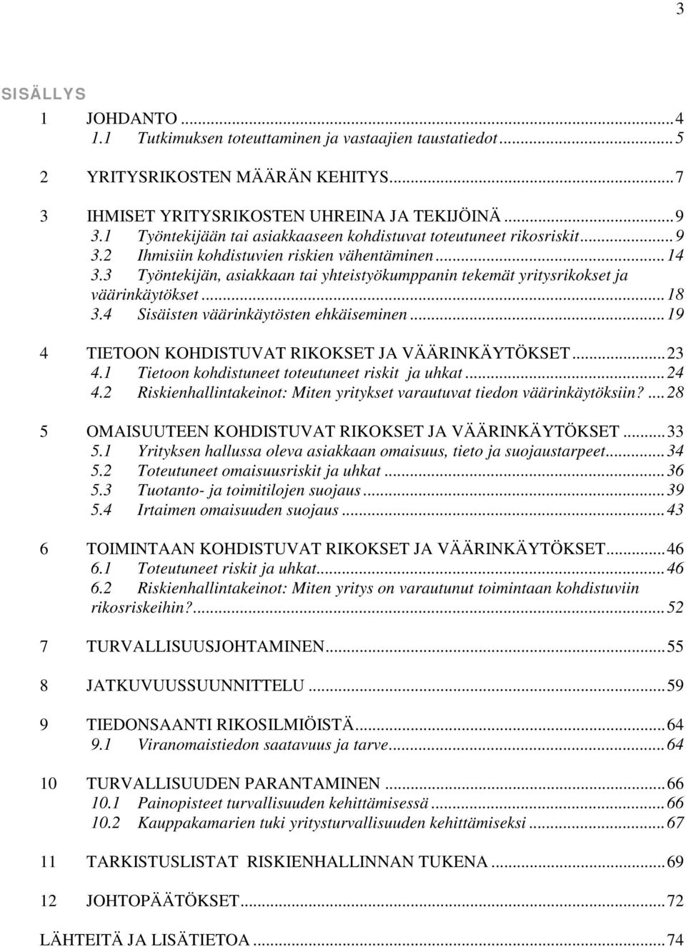 3 Työntekijän, asiakkaan tai yhteistyökumppanin tekemät yritysrikokset ja väärinkäytökset... 18 3.4 Sisäisten väärinkäytösten ehkäiseminen... 19 4 TIETOON KOHDISTUVAT RIKOKSET JA VÄÄRINKÄYTÖKSET.