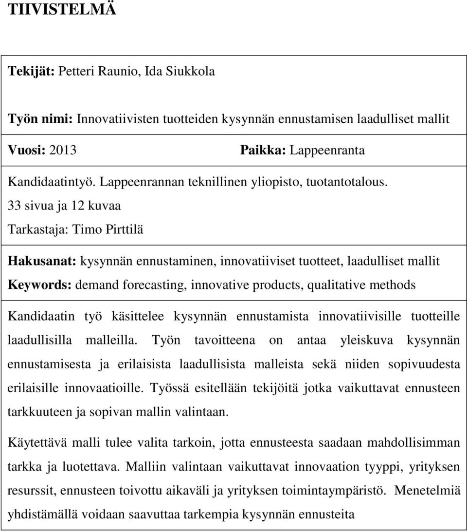 33 sivua ja 12 kuvaa Tarkastaja: Timo Pirttilä Hakusanat: kysynnän ennustaminen, innovatiiviset tuotteet, laadulliset mallit Keywords: demand forecasting, innovative products, qualitative methods