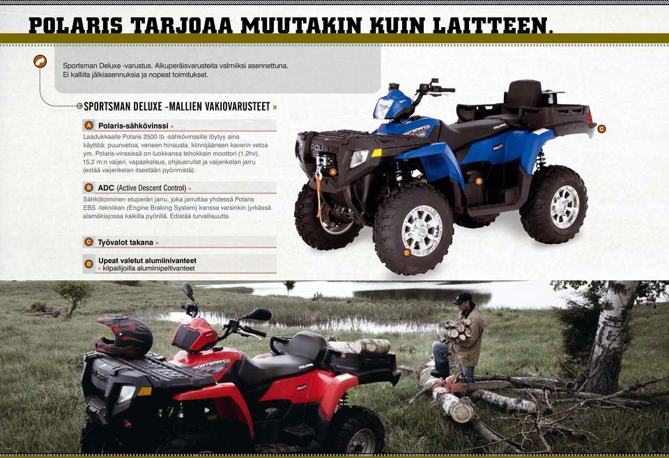 Polaris-vinssissä on luokkansa tehokkain moottori (1,2hv), 15,2 m:n vaijeri, vapaakelaus, ohjausrullat ja vaijerikelan jarru (estää vaijerikelan itsestään pyörimistä).