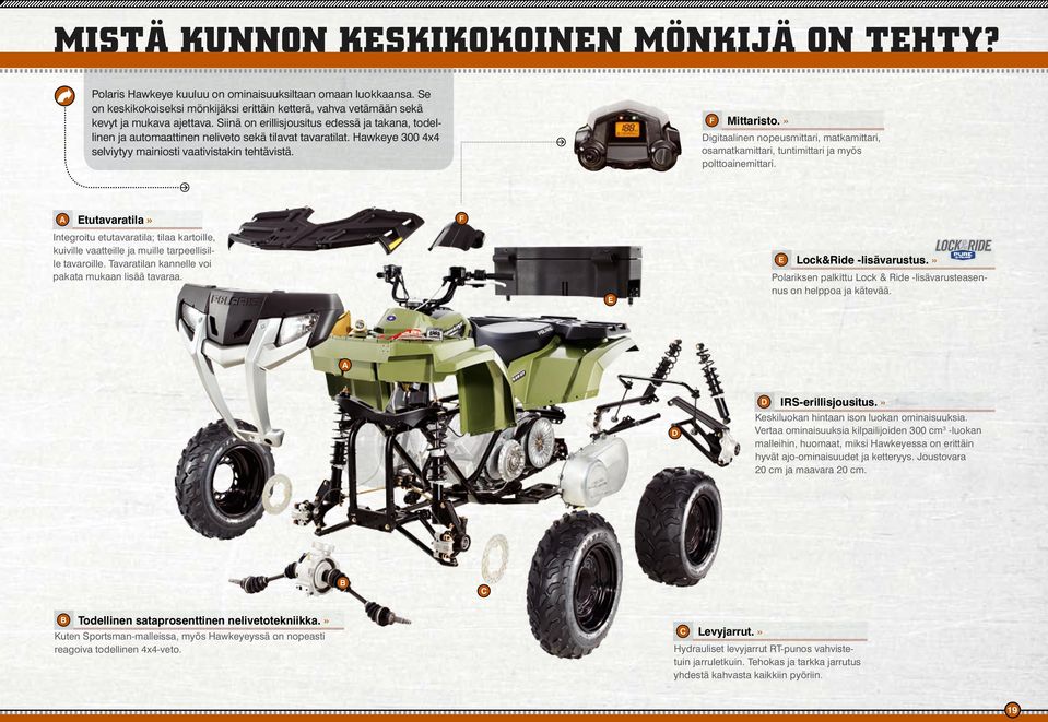 Siinä on erillisjousitus edessä ja takana, todellinen ja automaattinen neliveto sekä tilavat tavaratilat. Hawkeye 300 4x4 selviytyy mainiosti vaativistakin tehtävistä. F Mittaristo.