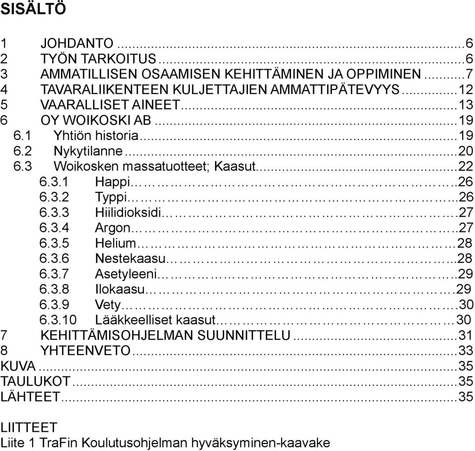 3.2 Typpi...26 6.3.3 Hiilidioksidi.27 6.3.4 Argon..27 6.3.5 Helium 28 6.3.6 Nestekaasu...28 6.3.7 Asetyleeni..29 6.3.8 Ilokaasu. 29 6.3.9 Vety.30 6.3.10 Lääkkeelliset kaasut 30 7 KEHITTÄMISOHJELMAN SUUNNITTELU.