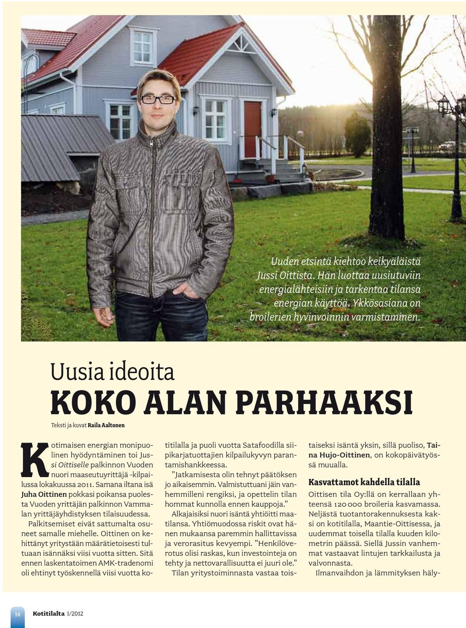 2011. Samana iltana isä Juha Oittinen pokkasi poikansa puolesta Vuoden yrittäjän palkinnon Vammalan yrittäjäyhdistyksen tilaisuudessa. Palkitsemiset eivät sattumalta osuneet samalle miehelle.