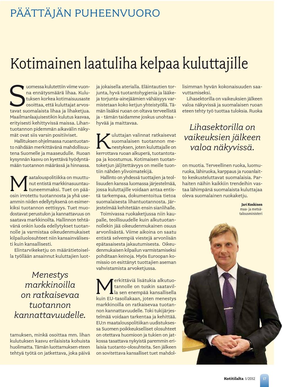 Lihantuotannon pidemmän aikavälin näkymät ovat siis varsin positiiviset. Hallituksen ohjelmassa ruoantuotanto nähdään merkittävänä mahdollisuutena Suomelle ja maaseudulle.