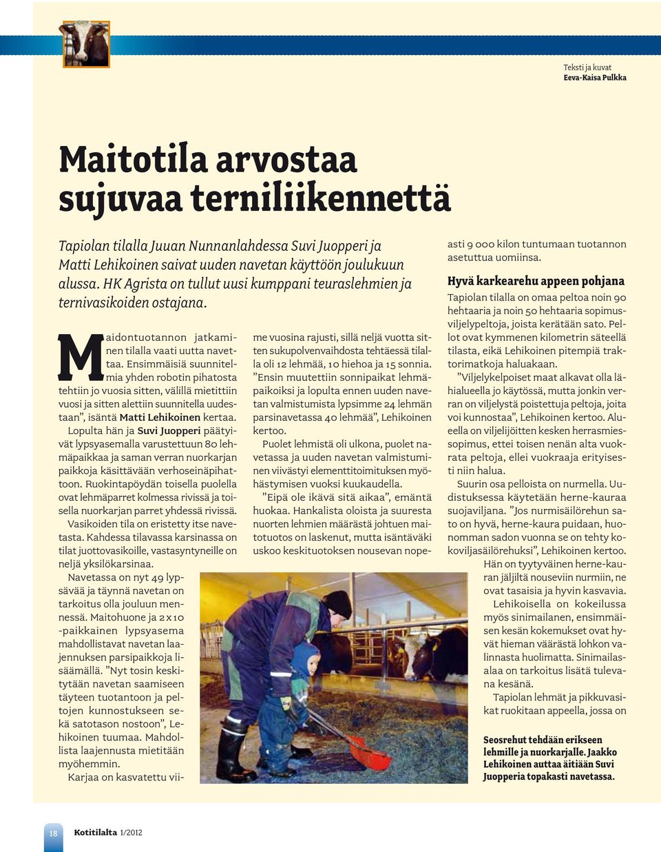 Ensimmäisiä suunnitelmia yhden robotin pihatosta tehtiin jo vuosia sitten, välillä mietittiin vuosi ja sitten alettiin suunnitella uudestaan, isäntä Matti Lehikoinen kertaa.