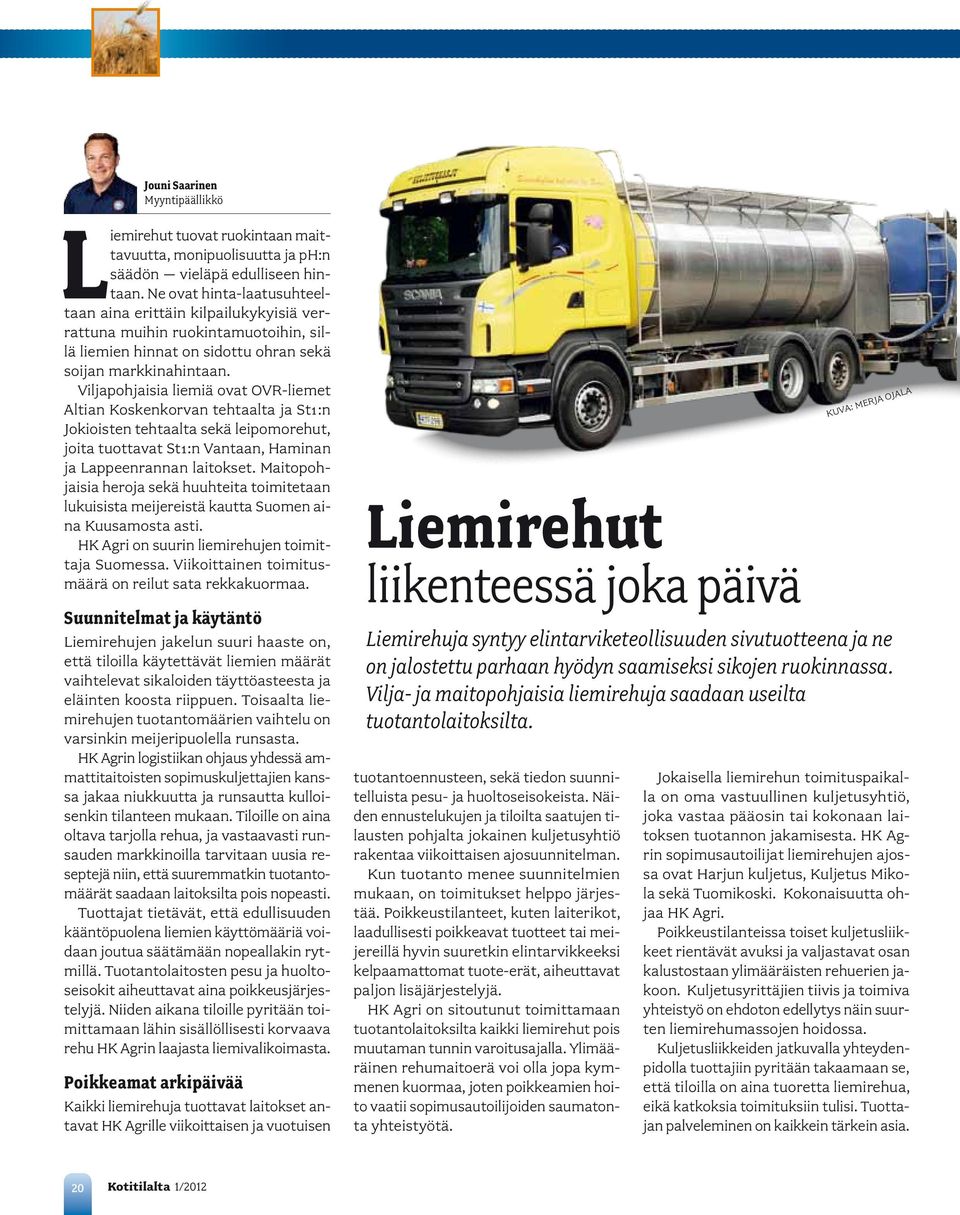 Viljapohjaisia liemiä ovat OVR-liemet Altian Koskenkorvan tehtaalta ja St1:n Jokioisten tehtaalta sekä leipomorehut, joita tuottavat St1:n Vantaan, Haminan ja Lappeenrannan laitokset.