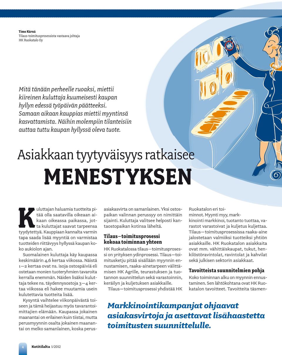 Asiakkaan tyytyväisyys ratkaisee menest yksen Kuluttajan haluamia tuotteita pitää olla saatavilla oikeaan aikaan oikeassa paikassa, jotta kuluttajat saavat tarpeensa tyydytettyä.