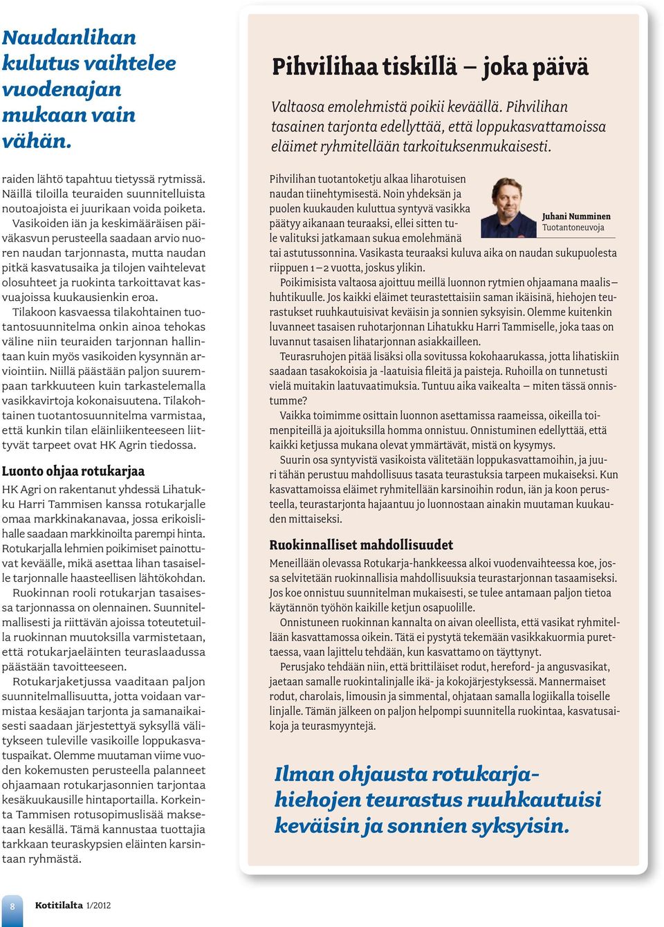 kasvuajoissa kuukausienkin eroa. Tilakoon kasvaessa tilakohtainen tuotantosuunnitelma onkin ainoa tehokas väline niin teuraiden tarjonnan hallintaan kuin myös vasikoiden kysynnän arviointiin.
