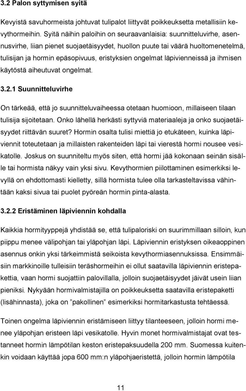 läpivienneissä ja ihmisen käytöstä aiheutuvat ongelmat. 3.2.1 Suunnitteluvirhe On tärkeää, että jo suunnitteluvaiheessa otetaan huomioon, millaiseen tilaan tulisija sijoitetaan.