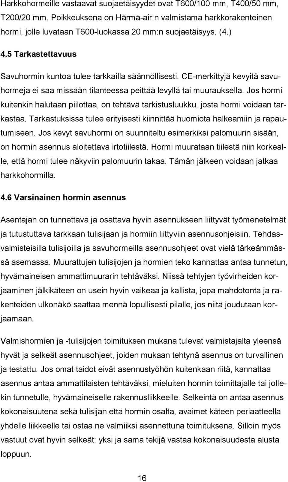 Jos hormi kuitenkin halutaan piilottaa, on tehtävä tarkistusluukku, josta hormi voidaan tarkastaa. Tarkastuksissa tulee erityisesti kiinnittää huomiota halkeamiin ja rapautumiseen.