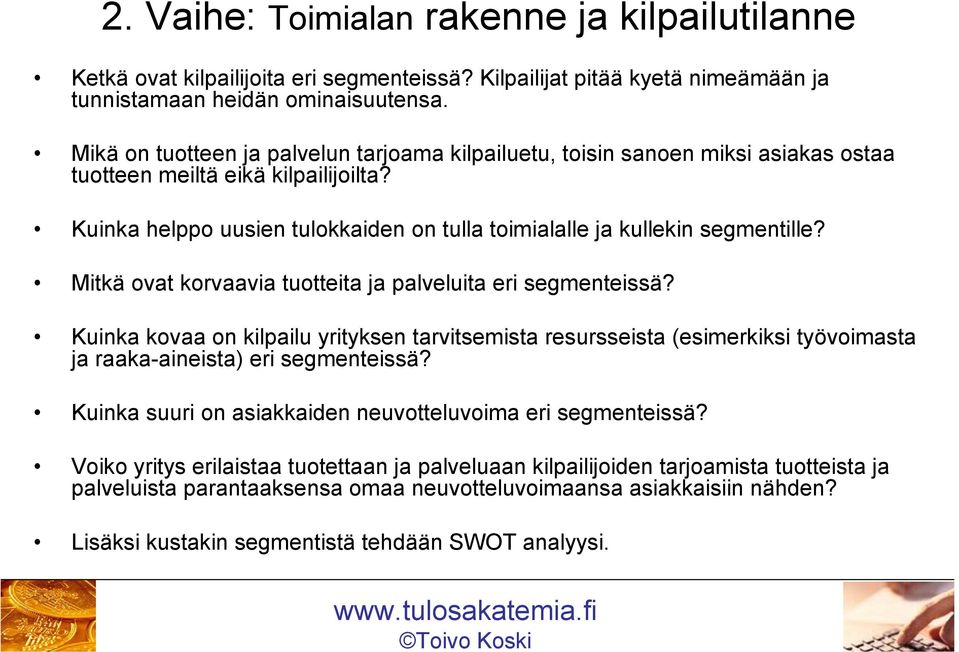 Mitkä ovat korvaavia tuotteita ja palveluita eri segmenteissä? Kuinka kovaa on kilpailu yrityksen tarvitsemista resursseista (esimerkiksi työvoimasta ja raaka-aineista) eri segmenteissä?