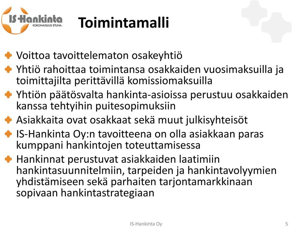 muut julkisyhteisöt IS-Hankinta Oy:n tavoitteena on olla asiakkaan paras kumppani hankintojen toteuttamisessa Hankinnat perustuvat asiakkaiden