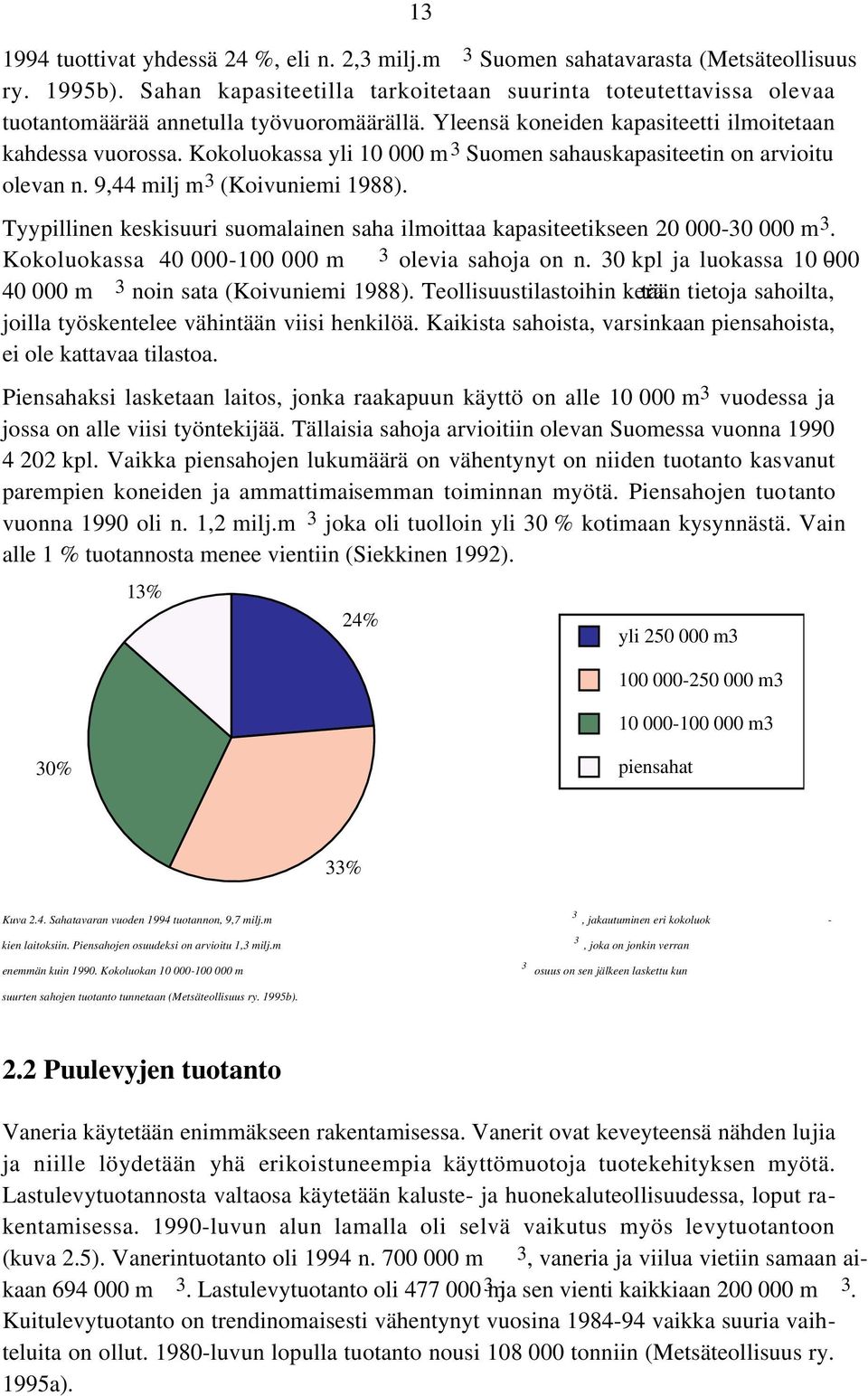 Kokoluokassa yli 10 000 m 3 Suomen sahauskapasiteetin on arvioitu olevan n. 9,44 milj m 3 (Koivuniemi 1988). Tyypillinen keskisuuri suomalainen saha ilmoittaa kapasiteetikseen 20 000-30 000 m 3.