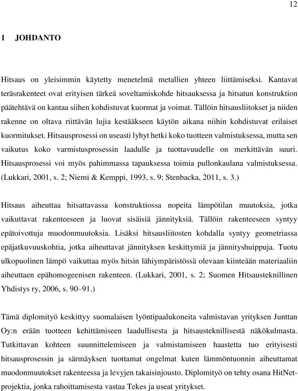 Tällöin hitsausliitokset ja niiden rakenne on oltava riittävän lujia kestääkseen käytön aikana niihin kohdistuvat erilaiset kuormitukset.