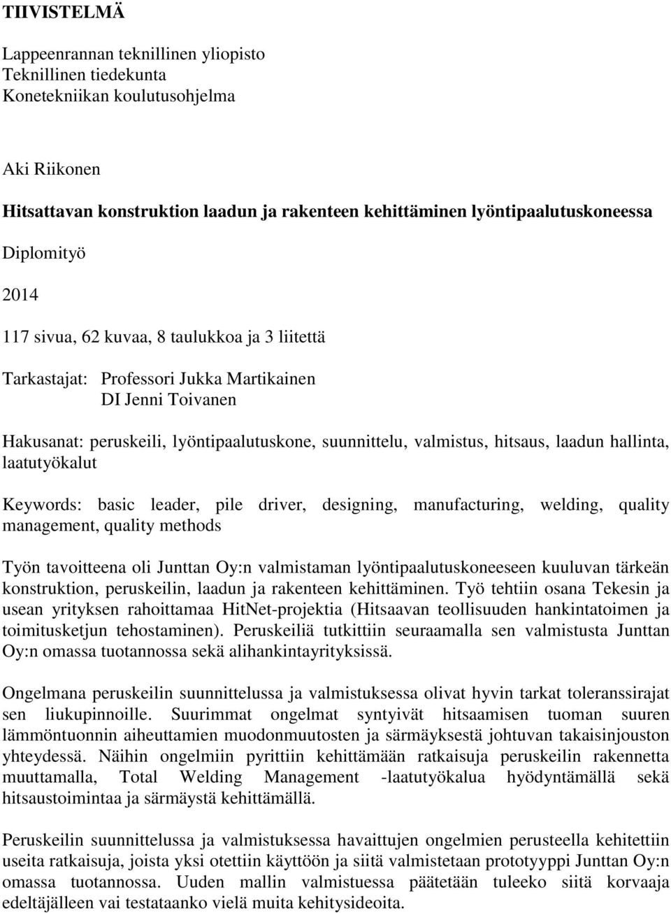 laadun hallinta, laatutyökalut Keywords: basic leader, pile driver, designing, manufacturing, welding, quality management, quality methods Työn tavoitteena oli Junttan Oy:n valmistaman