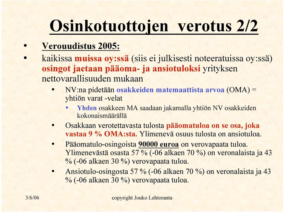 Osakkaan verotettavasta tulosta pääomatuloa on se osa, joka vastaa 9 % OMA:sta. Ylimenevä osuus tulosta on ansiotuloa. Pääomatulo-osingoista 90000 euroa on verovapaata tuloa.