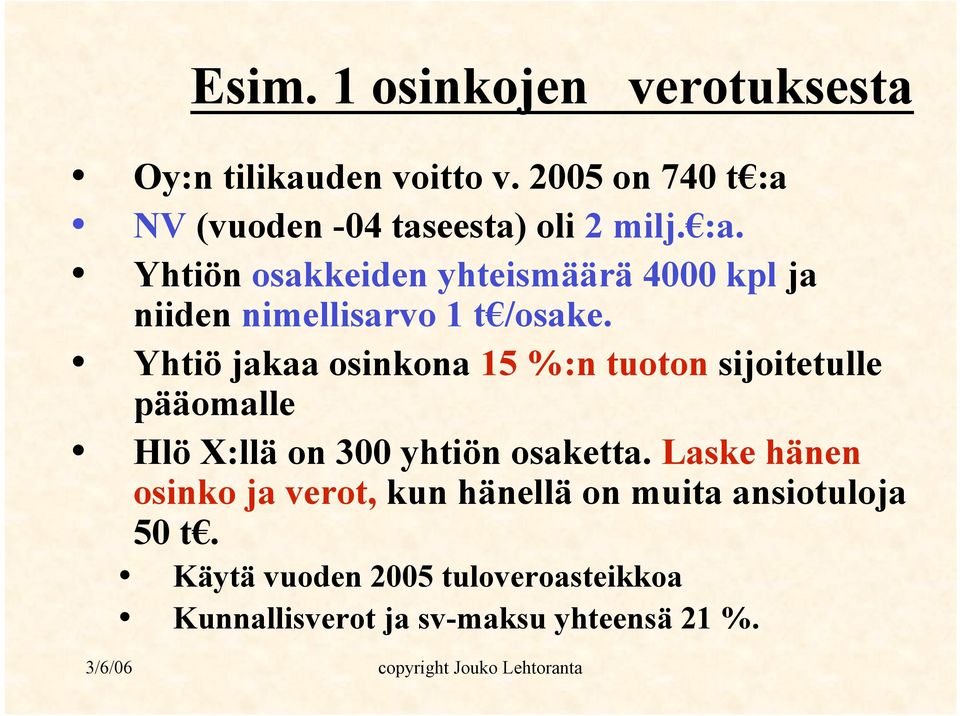 Yhtiö jakaa osinkona 15 %:n tuoton sijoitetulle pääomalle Hlö X:llä on 300 yhtiön osaketta.