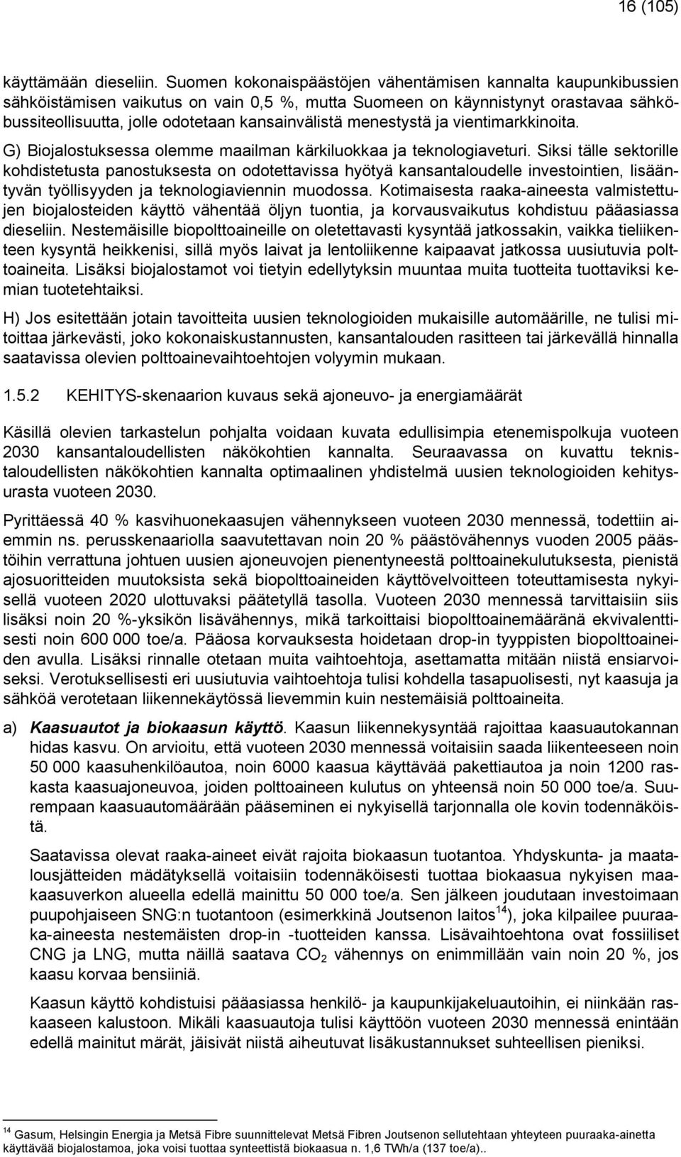 menestystä ja vientimarkkinoita. G) Biojalostuksessa olemme maailman kärkiluokkaa ja teknologiaveturi.