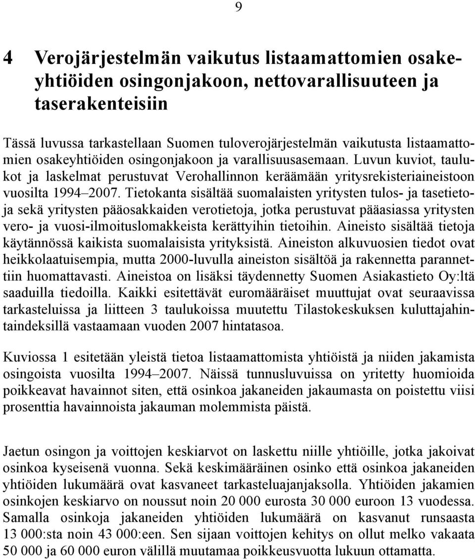 Tietokanta sisältää suomalaisten yritysten tulos- ja tasetietoja sekä yritysten pääosakkaiden verotietoja, jotka perustuvat pääasiassa yritysten vero- ja vuosi-ilmoituslomakkeista kerättyihin