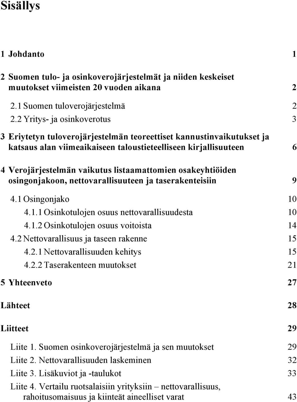 listaamattomien osakeyhtiöiden osingonjakoon, nettovarallisuuteen ja taserakenteisiin 9 4.1 Osingonjako 1 4.1.1 Osinkotulojen osuus nettovarallisuudesta 1 4.1.2 Osinkotulojen osuus voitoista 14 4.