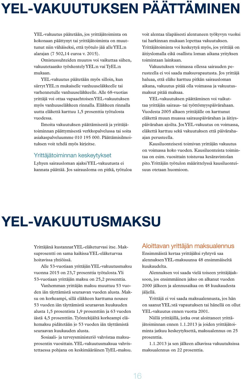 YEL-vakuutus päätetään myös silloin, kun siirryt YEL:n mukaiselle vanhuuseläkkeelle tai varhennetulle vanhuuseläkkeelle.