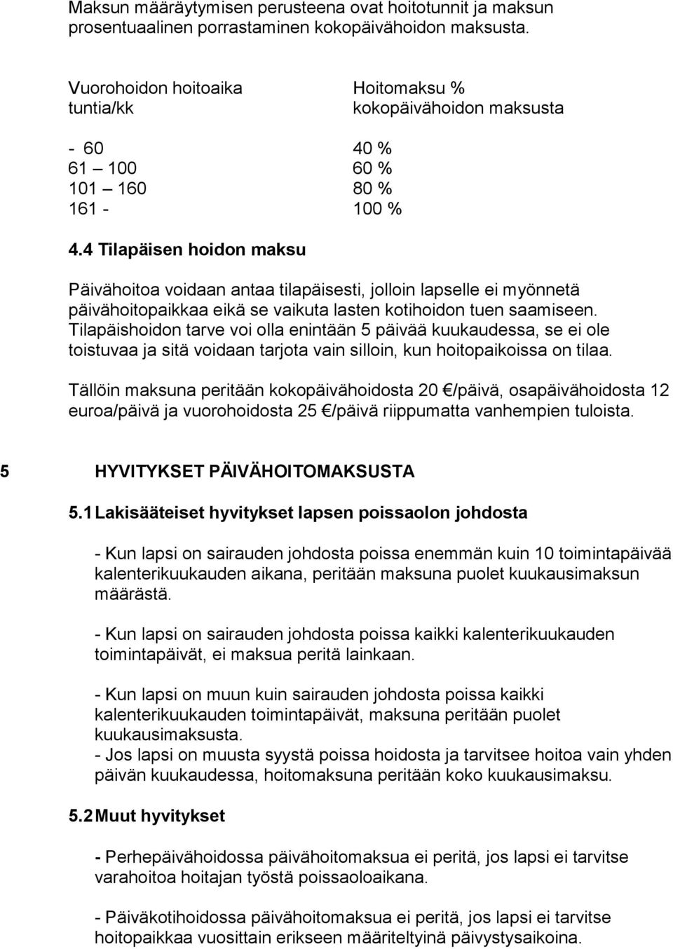 4 Tilapäisen hoidon maksu Päivähoitoa voidaan antaa tilapäisesti, jolloin lapselle ei myönnetä päivähoitopaikkaa eikä se vaikuta lasten kotihoidon tuen saamiseen.