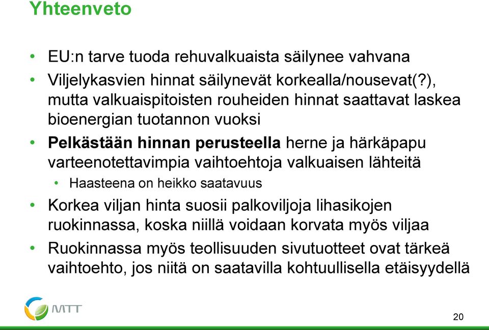 varteenotettavimpia vaihtoehtoja valkuaisen lähteitä Haasteena on heikko saatavuus Korkea viljan hinta suosii palkoviljoja lihasikojen