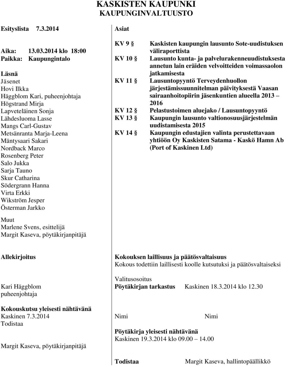 Sakari Nordback Marco Rosenberg Peter Salo Jukka Sarja Tauno Skur Catharina Södergrann Hanna Virta Erkki Wikström Jesper Österman Jarkko Muut Marlene Svens, esittelijä Margit Kaseva,