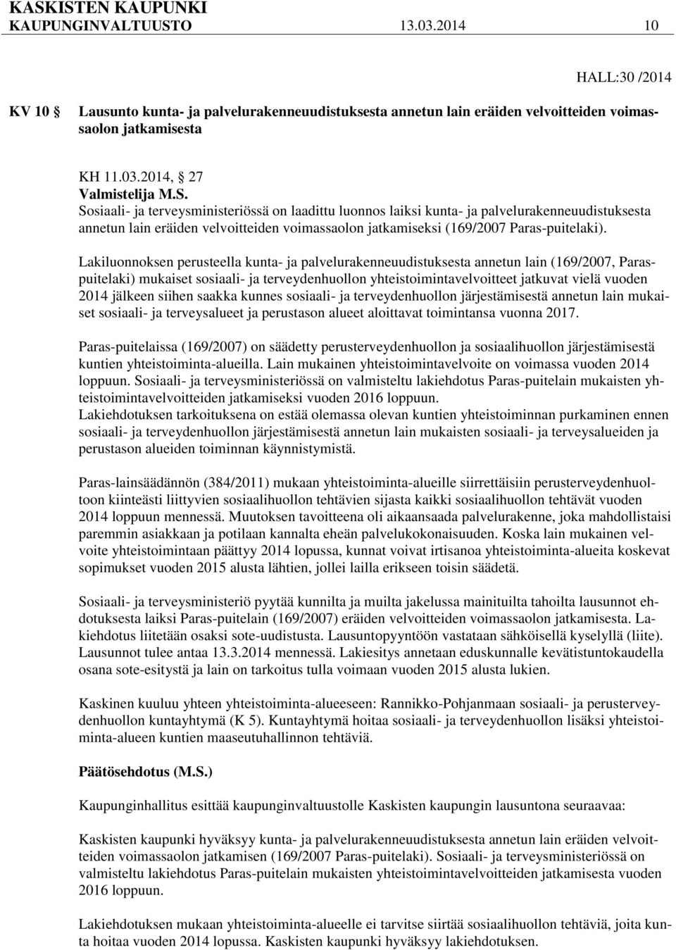 Sosiaali- ja terveysministeriössä on laadittu luonnos laiksi kunta- ja palvelurakenneuudistuksesta annetun lain eräiden velvoitteiden voimassaolon jatkamiseksi (169/2007 Paras-puitelaki).