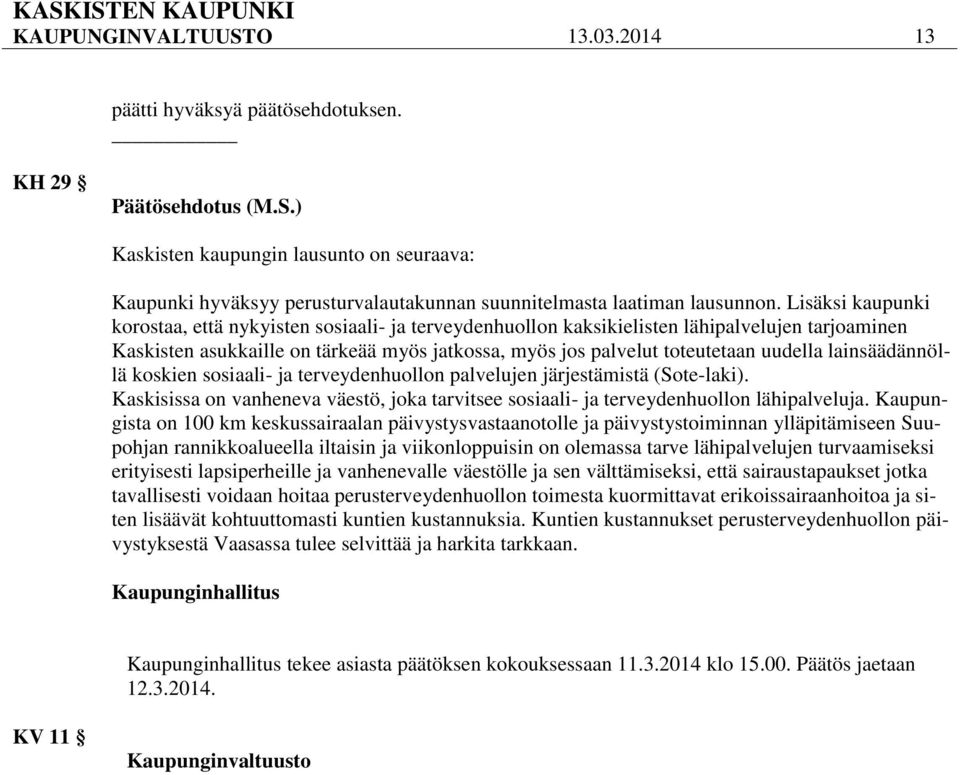 lainsäädännöllä koskien sosiaali- ja terveydenhuollon palvelujen järjestämistä (Sote-laki). Kaskisissa on vanheneva väestö, joka tarvitsee sosiaali- ja terveydenhuollon lähipalveluja.