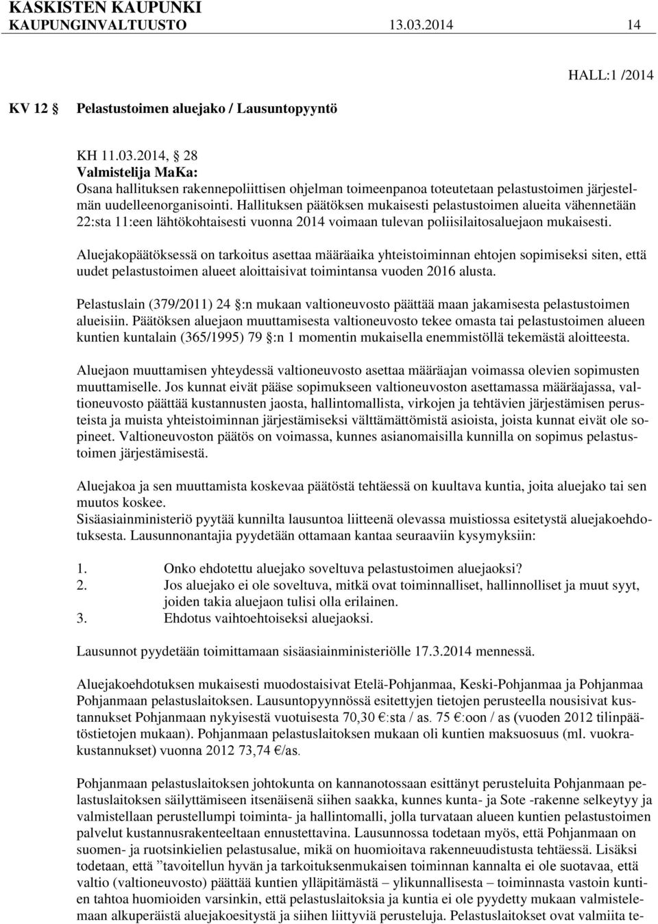 Aluejakopäätöksessä on tarkoitus asettaa määräaika yhteistoiminnan ehtojen sopimiseksi siten, että uudet pelastustoimen alueet aloittaisivat toimintansa vuoden 2016 alusta.