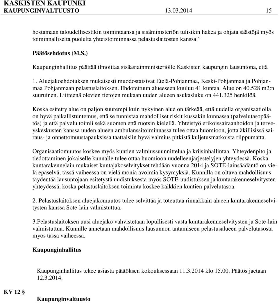 ) Kaupunginhallitus päättää ilmoittaa sisäasiainministeriölle Kaskisten kaupungin lausuntona, että 1.