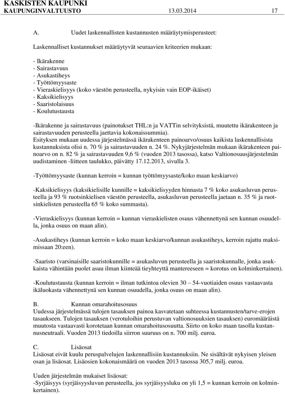 Vieraskielisyys (koko väestön perusteella, nykyisin vain EOP-ikäiset) - Kaksikielisyys - Saaristolaisuus - Koulutustausta -Ikärakenne ja sairastavuus (painotukset THL:n ja VATTin selvityksistä,