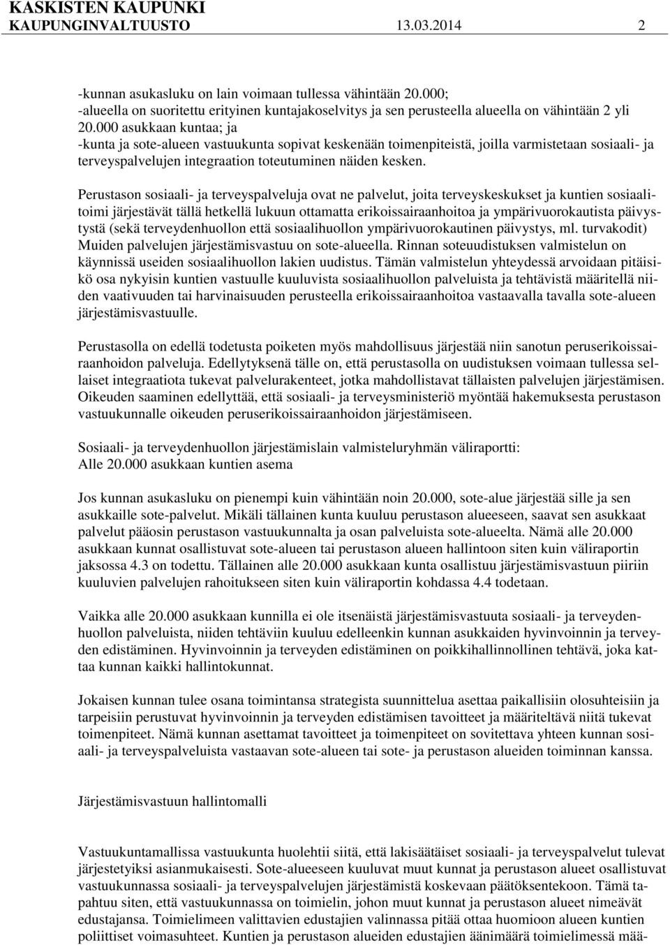 Perustason sosiaali- ja terveyspalveluja ovat ne palvelut, joita terveyskeskukset ja kuntien sosiaalitoimi järjestävät tällä hetkellä lukuun ottamatta erikoissairaanhoitoa ja ympärivuorokautista
