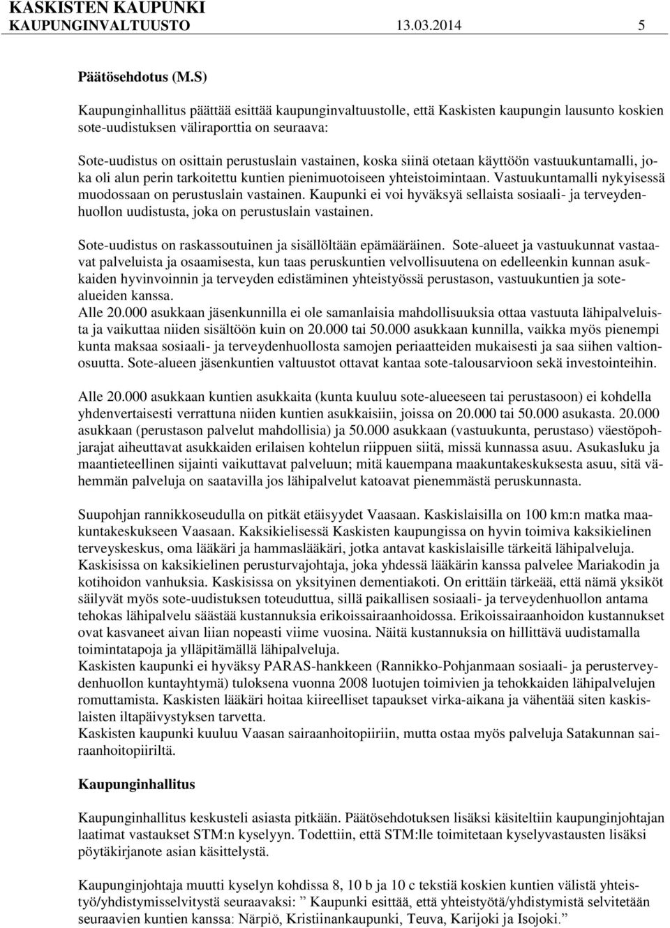 koska siinä otetaan käyttöön vastuukuntamalli, joka oli alun perin tarkoitettu kuntien pienimuotoiseen yhteistoimintaan. Vastuukuntamalli nykyisessä muodossaan on perustuslain vastainen.