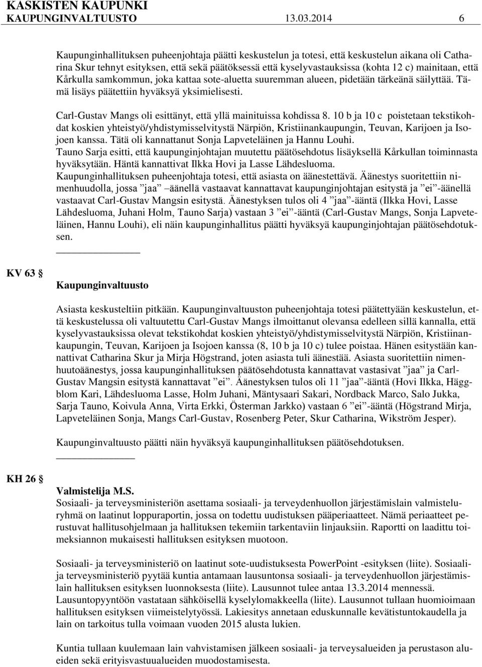 mainitaan, että Kårkulla samkommun, joka kattaa sote-aluetta suuremman alueen, pidetään tärkeänä säilyttää. Tämä lisäys päätettiin hyväksyä yksimielisesti.