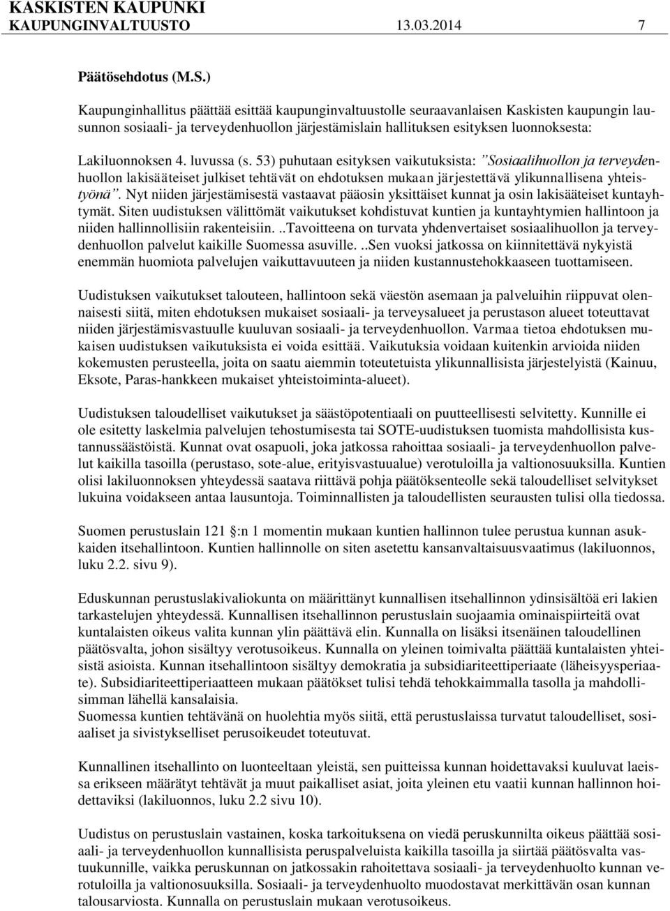 ) Kaupunginhallitus päättää esittää kaupunginvaltuustolle seuraavanlaisen Kaskisten kaupungin lausunnon sosiaali- ja terveydenhuollon järjestämislain hallituksen esityksen luonnoksesta: