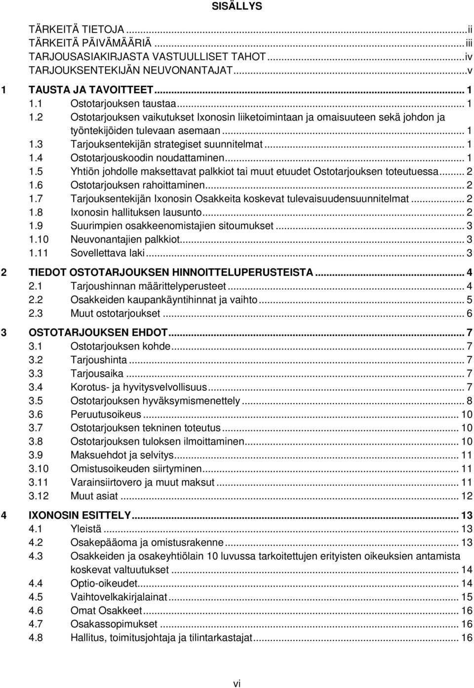 .. 1 1.5 Yhtiön johdolle maksettavat palkkiot tai muut etuudet Ostotarjouksen toteutuessa... 2 1.6 Ostotarjouksen rahoittaminen... 2 1.7 Tarjouksentekijän Ixonosin Osakkeita koskevat tulevaisuudensuunnitelmat.