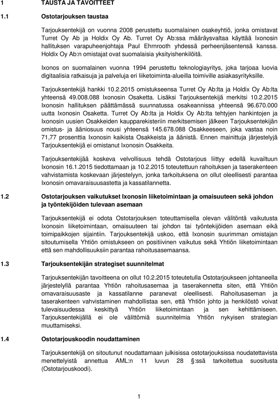 Ixonos on suomalainen vuonna 1994 perustettu teknologiayritys, joka tarjoaa luovia digitaalisia ratkaisuja ja palveluja eri liiketoiminta-alueilla toimiville asiakasyrityksille.