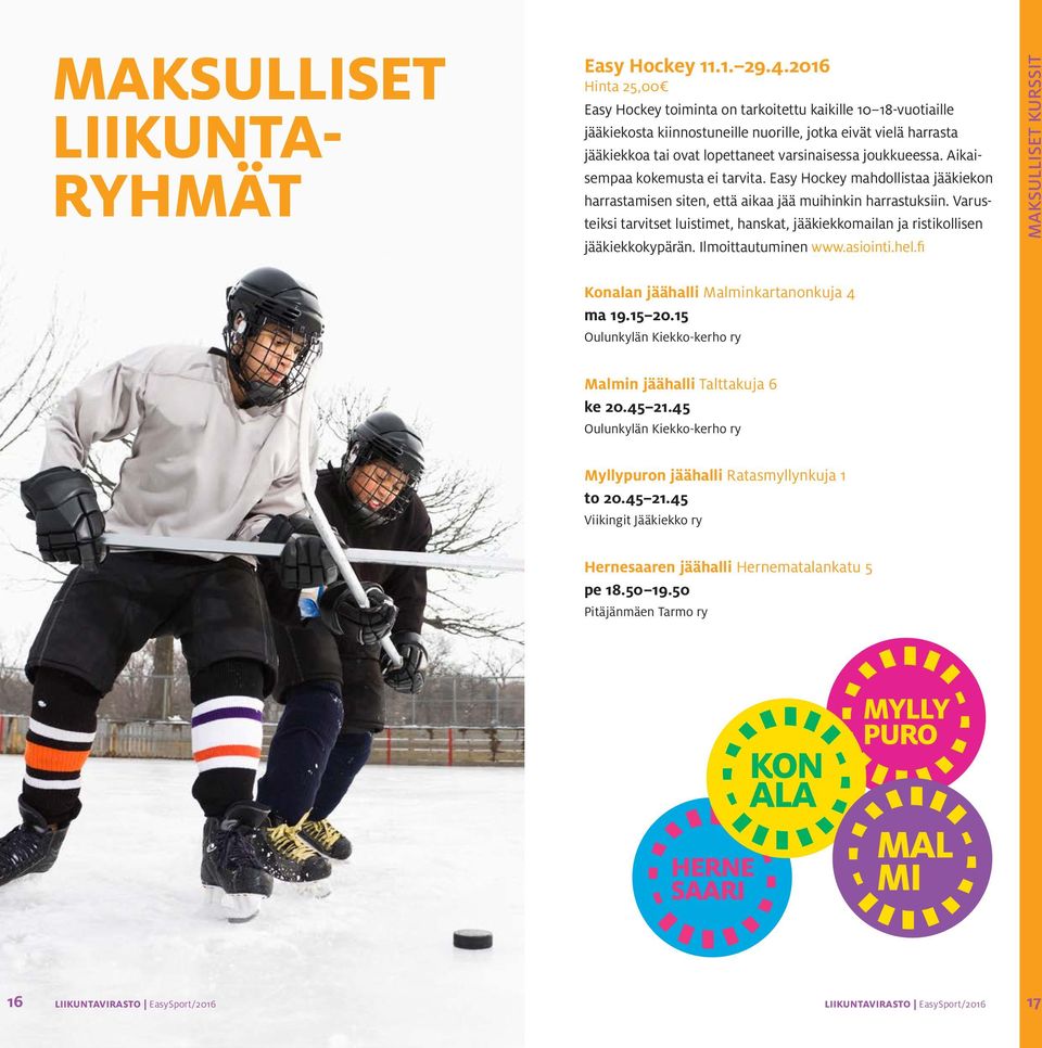 joukkueessa. Aikaisempaa kokemusta ei tarvita. Easy Hockey mahdollistaa jääkiekon harrastamisen siten, että aikaa jää muihinkin harrastuksiin.