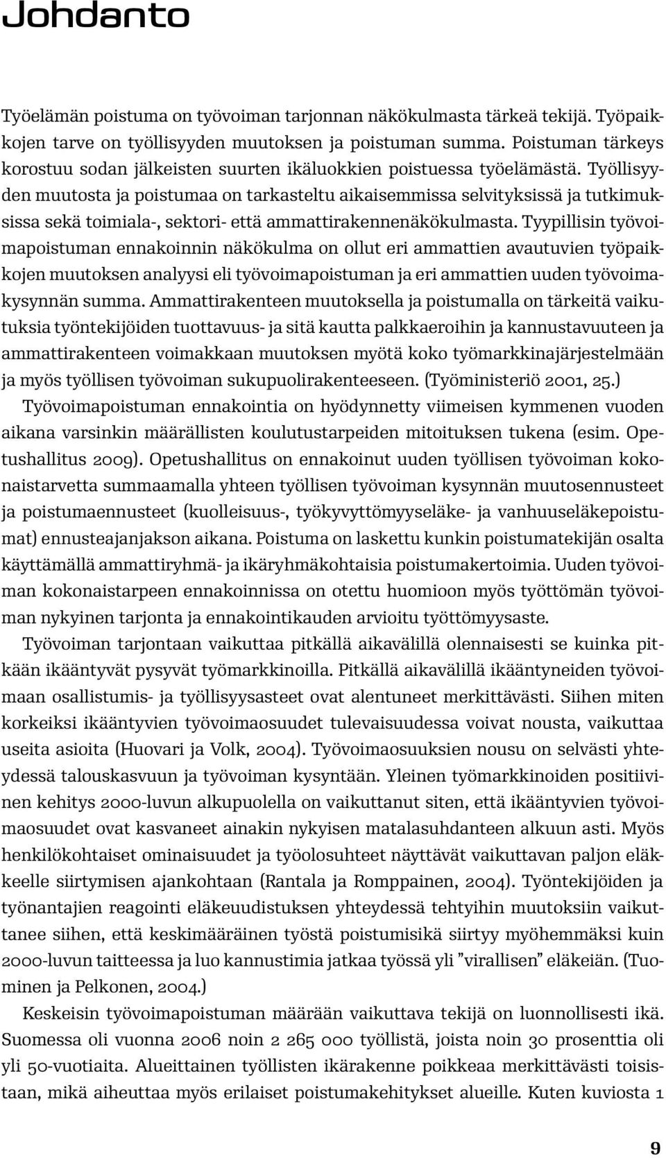 Työllisyyden muutosta ja poistumaa on tarkasteltu aikaisemmissa selvityksissä ja tutkimuksissa sekä toimiala-, sektori- että ammattirakennenäkökulmasta.