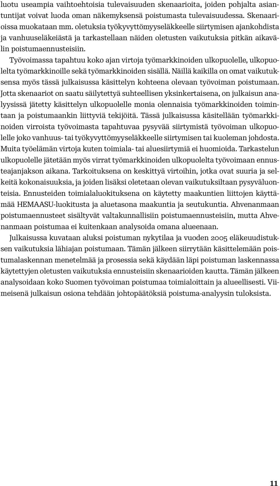 Työvoimassa tapahtuu koko ajan virtoja työmarkkinoiden ulkopuolelle, ulkopuolelta työmarkkinoille sekä työmarkkinoiden sisällä.