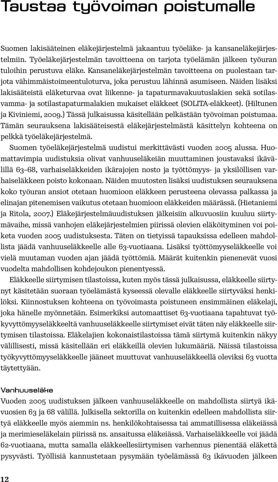 Kansaneläkejärjestelmän tavoitteena on puolestaan tarjota vähimmäistoimeentuloturva, joka perustuu lähinnä asumiseen.