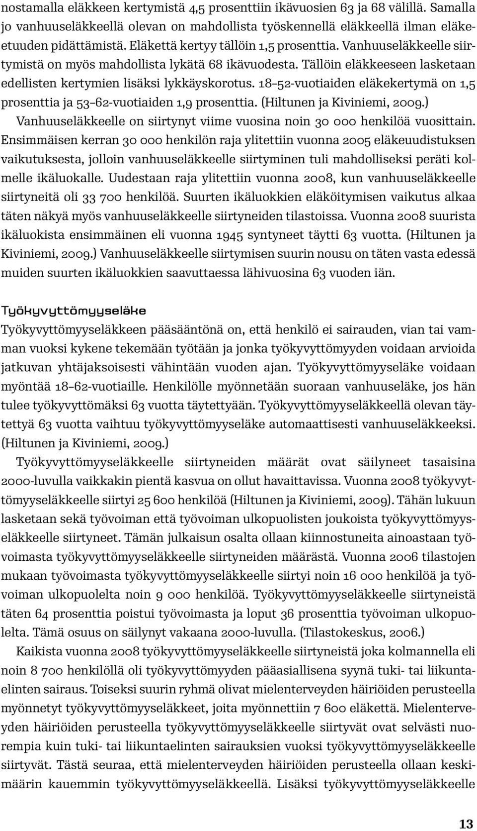 18 52-vuotiaiden eläkekertymä on 1,5 prosenttia ja 53 62-vuotiaiden 1,9 prosenttia. (Hiltunen ja Kiviniemi, 2009.) Vanhuuseläkkeelle on siirtynyt viime vuosina noin 30 000 henkilöä vuosittain.