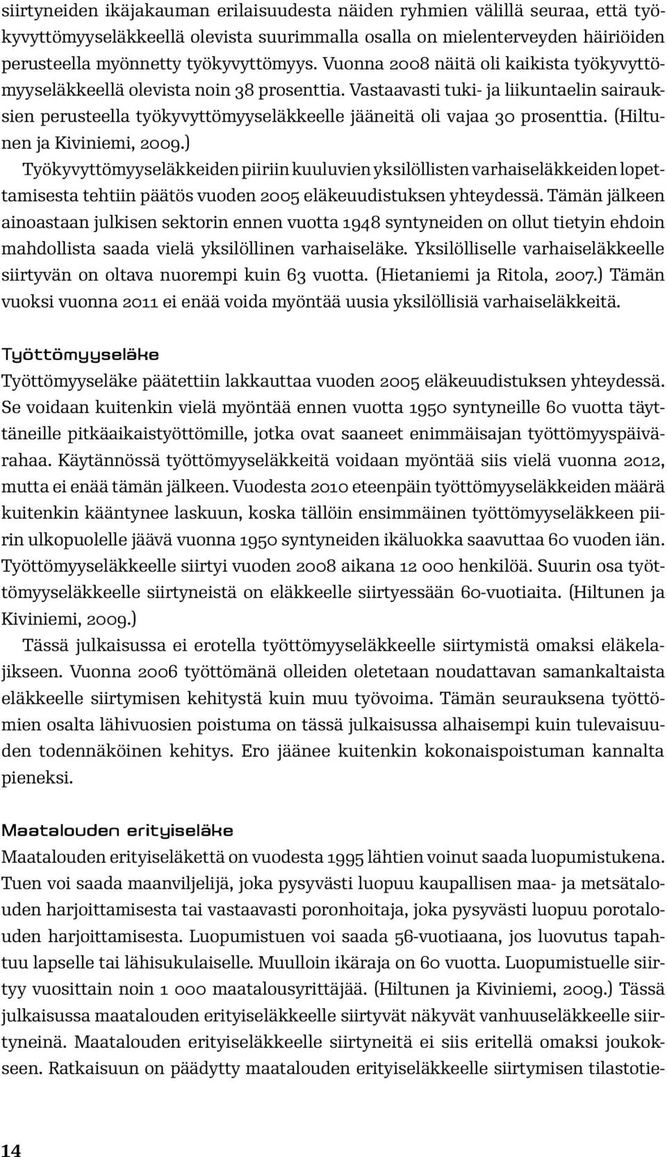 Vastaavasti tuki- ja liikuntaelin sairauksien perusteella työkyvyttömyyseläkkeelle jääneitä oli vajaa 30 prosenttia. (Hiltunen ja Kiviniemi, 2009.